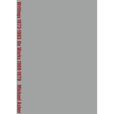 Michael Asher: Writings 1973-1983 on Works 1969-1979