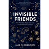 Invisible Friends: How Microbes Shape Our Lives and the World Around Us