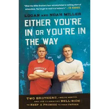 Either You're in or You're in the Way: Two Brothers, Twelve Months, and One Filmmaking Hell-Ride to Keep a Promise to Their Father