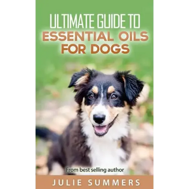 Essential Oils for Dogs: 2 manuscripts - Essential Oils for Dogs Guide & 100 Safe and Easy Essential Oils for Dog Recipes