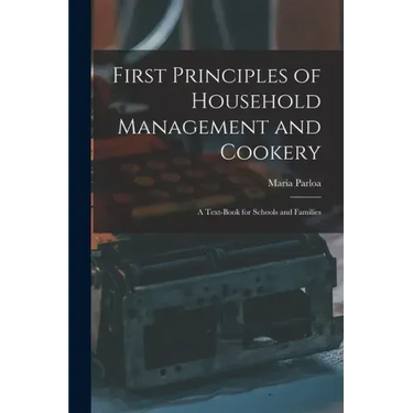 First Principles of Household Management and Cookery: a Text-book for Schools and Families