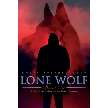 The Lone Wolf Collection - 5 Detective Novels in One Edition: The Lone Wolf, The False Faces, Alias The Lone Wolf, Red Masquerade & The Lone Wolf Retu