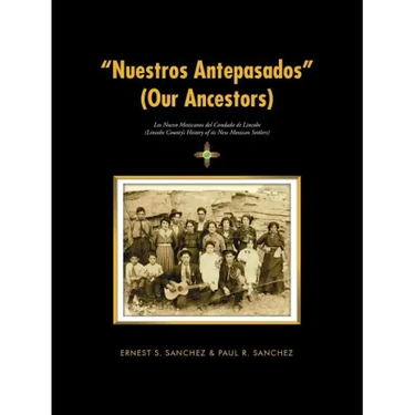 "Nuestros Antepasados" (Our Ancestors): Los Nuevo Mexicanos del Condado de Lincoln (Lincoln County's History of its New Mexican Settlers)