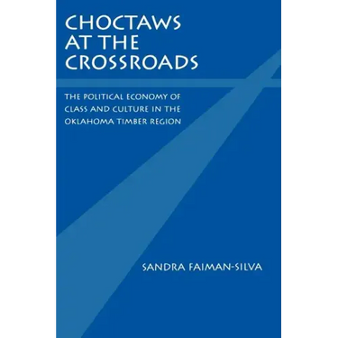 Choctaws at the Crossroads: The Political Economy of Class and Culture in the Oklahoma Timber Region