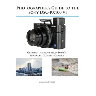 Photographer's Guide to the Sony DSC-RX100 VI: Getting the Most from Sony's Advanced Compact Camera