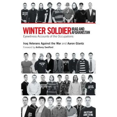 Winter Soldier: Iraq and Afghanistan: Eyewitness Accounts of the Occupation