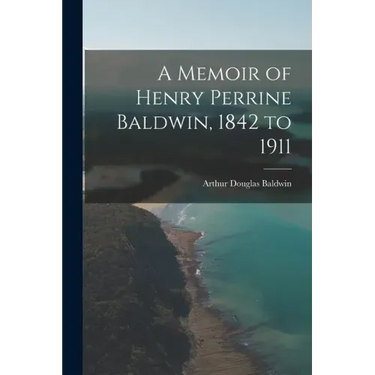 A Memoir of Henry Perrine Baldwin, 1842 to 1911