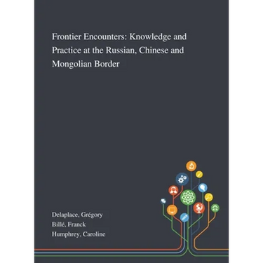 Frontier Encounters: Knowledge and Practice at the Russian, Chinese and Mongolian Border
