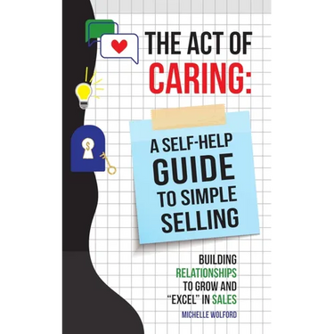 Act of Caring: A Self Help Guide to Simple Selling Building Relationships to Grow and "Excel" in Sales
