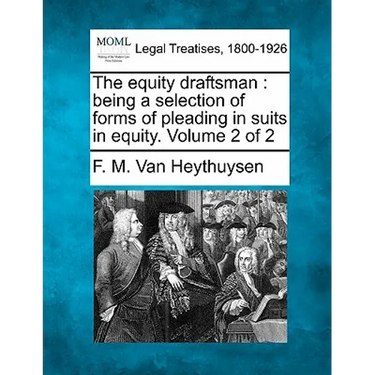 The equity draftsman: being a selection of forms of pleading in suits in equity. Volume 2 of 2