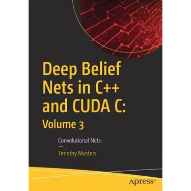Deep Belief Nets in C++ and Cuda C: Volume 3: Convolutional Nets