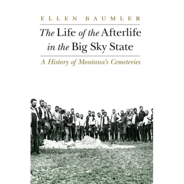 The Life of the Afterlife in the Big Sky State: A History of Montana's Cemeteries