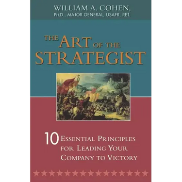 The Art of the Strategist: 10 Essential Principles for Leading Your Company to Victory