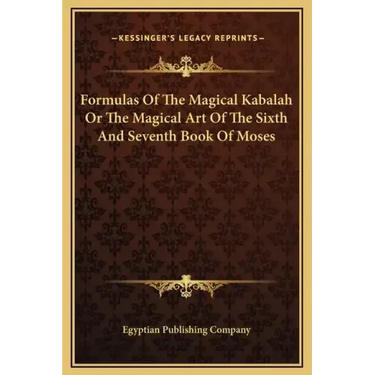Formulas of the Magical Kabalah or the Magical Art of the Sixth and Seventh Book of Moses