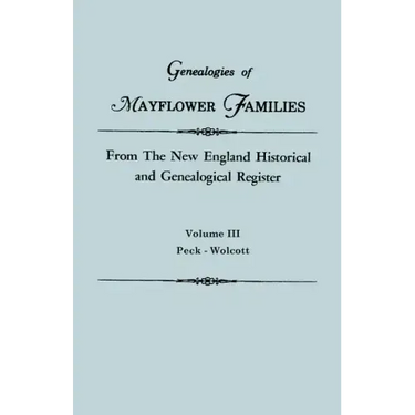Genealogies of Mayflower Families from the New England Historical and Genealogical Regisster. in Three Volumes. Volume III: Peck - Wolcott