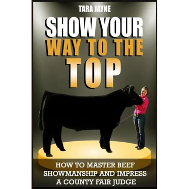 Show Your Way To The Top: How To Master Beef Showmanship And Impress A County Fair Judge