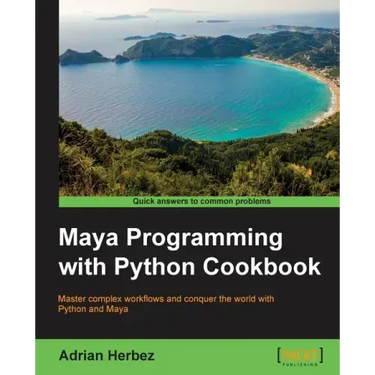 Maya Programming with Python Cookbook: Master complex workflows and conquer the world with Python and Maya