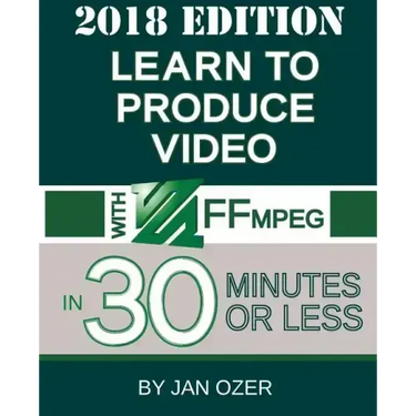 Learn to Produce Video with FFmpeg: In Thirty Minutes or Less (2018 Edition)