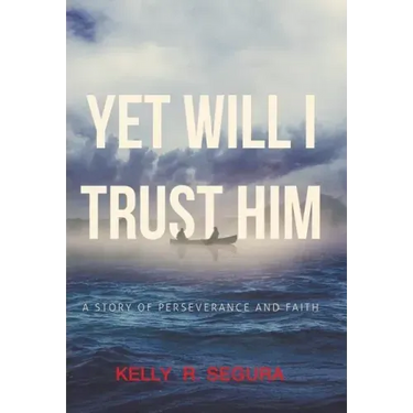 Yet Will I Trust Him: A Story of Perseverance and Faith