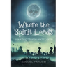 Where the Spirit Leads: Haunting Stories and Poems
