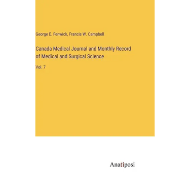 Canada Medical Journal and Monthly Record of Medical and Surgical Science: Vol. 7