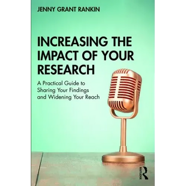 Increasing the Impact of Your Research: A Practical Guide to Sharing Your Findings and Widening Your Reach