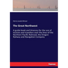 The Great Northwest: A guide-book and itinerary for the use of tourists and travellers over the lines of the Northern Pacific Railroad, the