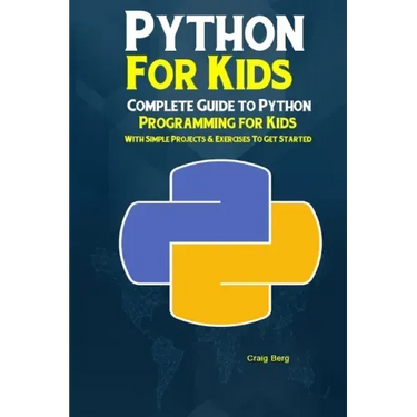 Python Programming For Kids: Complete Guide to Python Programming for Kids With Simple Projects & Exercises To Get Started