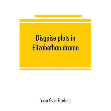 Disguise plots in Elizabethan drama; a study in stage tradition