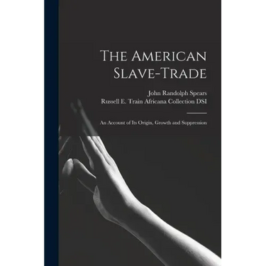The American Slave-trade: an Account of Its Origin, Growth and Suppression