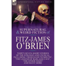 The Collected Supernatural and Weird Fiction of Fitz-James O'Brien: Thirty-Seven Short Stories of the Strange and Unusual Including 'From Hand to Mout