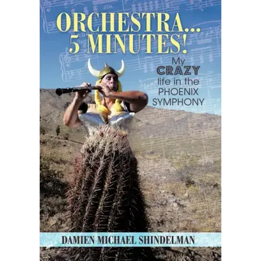 Orchestra...5 minutes!: My crazy life in the Phoenix Symphony