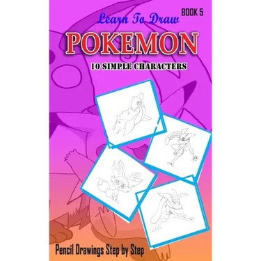 Learn To Draw Pokemon - 10 Simple Characters: Pencil Drawing Step By Step Book 5: Pencil Drawing Ideas for Absolute Beginners