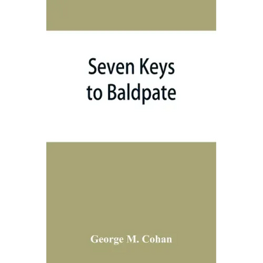 Seven keys to Baldpate; a mysterious melodramatic farce, in a prologue, two acts, and an epilogue