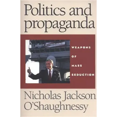 Politics and Propaganda: Weapons of Mass Seduction