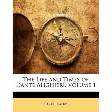 The Life and Times of Dante Alighieri, Volume 1