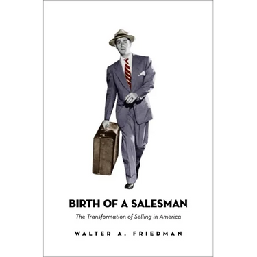 Birth of a Salesman: The Transformation of Selling in America