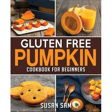 Gluten Free Pumpkin Cookbook for Beginners: Book 2, Made Easy Step by Step