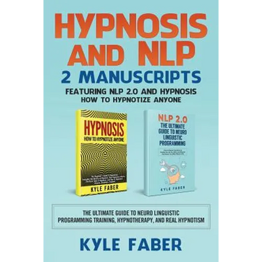 Hypnosis and NLP: 2 Manuscripts - Featuring NLP 2.0 and Hypnosis - How to Hypnotize Anyone: The Ultimate Guide to Neuro Linguistic Programming Trainin