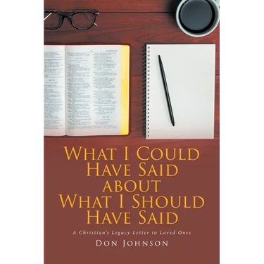 What I Could Have Said about What I Should Have Said: A Christian's Legacy Letter to Loved Ones