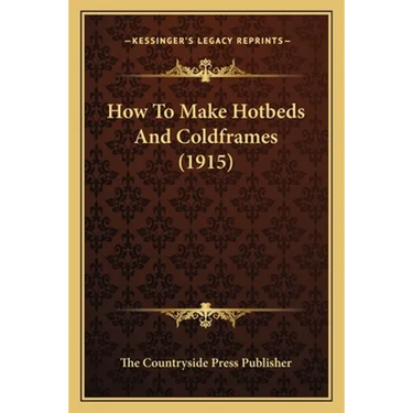 How To Make Hotbeds And Coldframes (1915)