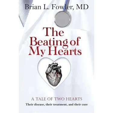 The Beating of My Hearts: A Tale of Two Hearts: Their Disease, Their Treatment, and Their Cure