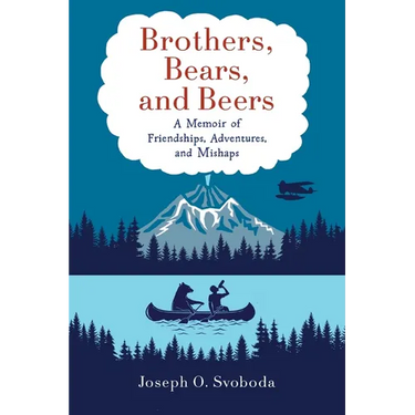 Brothers, Bears, and Beers: A Memoir of Friendships, Adventures, and Mishaps