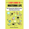 A Kid's Guide to Mastering Life: 50 Essential Skills Every Kid Should Know