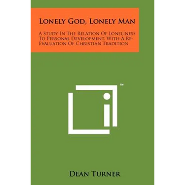 Lonely God, Lonely Man: A Study in the Relation of Loneliness to Personal Development, with a Re-Evaluation of Christian Tradition