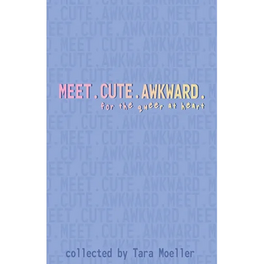 Meet. Cute. Awkward.: For the Queer at Heart