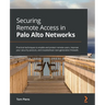 Securing Remote Access in Palo Alto Networks: Practical techniques to enable and protect remote users, improve your security posture, and troubleshoot