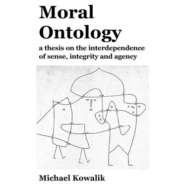 Moral Ontology: a thesis on the interdependence of sense, integrity and agency