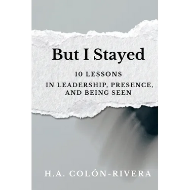 But I Stayed: 10 Lessons In Leadership, Presence, and Being Seen