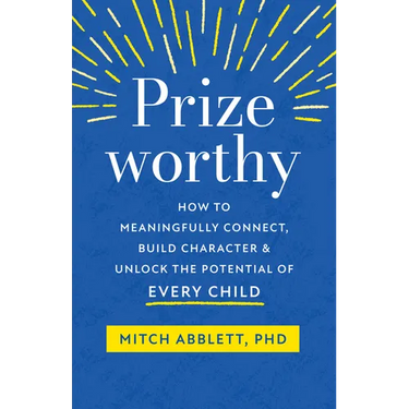 Prizeworthy: How to Meaningfully Connect, Build Character, and Unlock the Potential of Every Child
